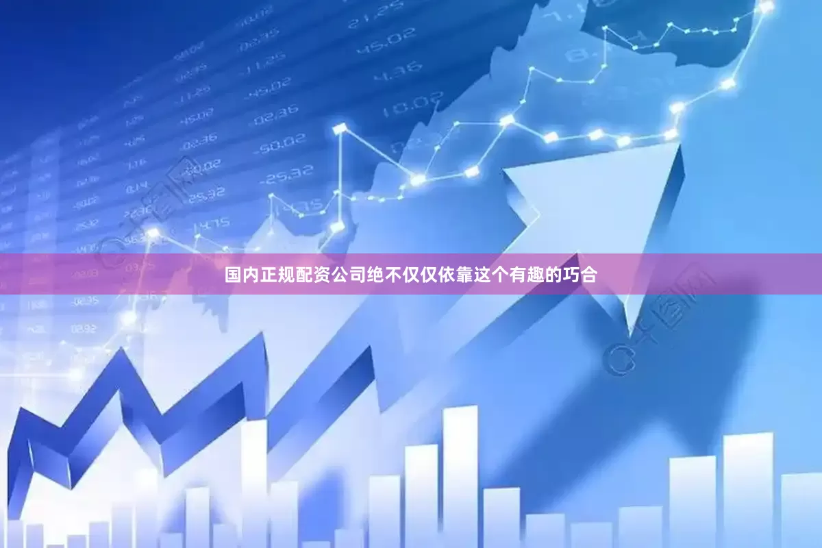 国内正规配资公司绝不仅仅依靠这个有趣的巧合