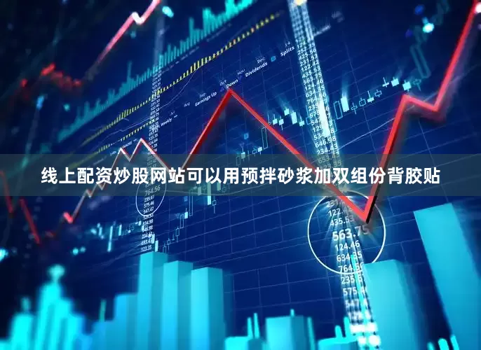 线上配资炒股网站可以用预拌砂浆加双组份背胶贴