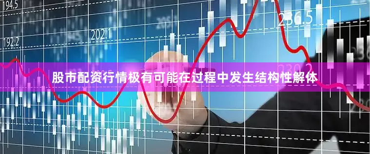 股市配资行情极有可能在过程中发生结构性解体